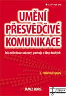 Umění přesvědčivé komunikace. Jak ovlivňovat názory, postoje a činy druhých