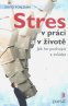 Stres v práci a v životě. Jak ho pochopit a zvládat